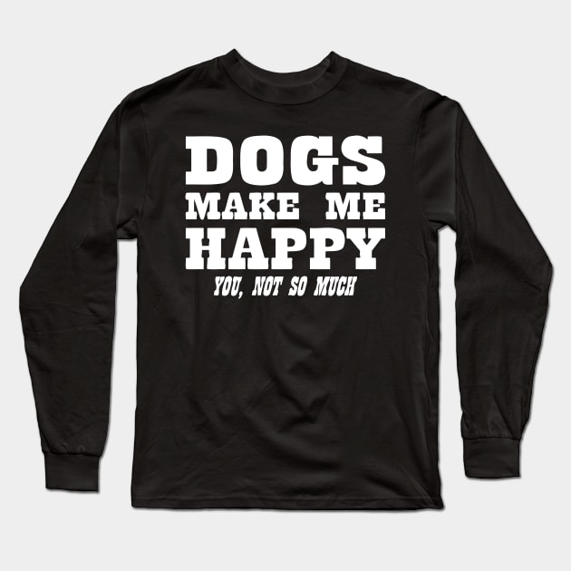 Dogs Make Me Happy You Not So Much Long Sleeve T-Shirt by CuteSyifas93